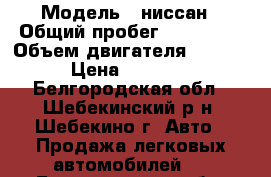  › Модель ­ ниссан › Общий пробег ­ 364 000 › Объем двигателя ­ 2 000 › Цена ­ 65 000 - Белгородская обл., Шебекинский р-н, Шебекино г. Авто » Продажа легковых автомобилей   . Белгородская обл.